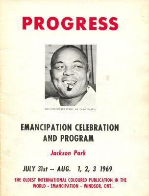 Black and white covd of booklet, Progress. Followed by an image of Walter Perry, big smile, dimple in cheek, and cigar in mouth, dark toned skin. Under the image is text: The late Walter Perry, Mr. Emancipation. Emancipation Celebration and Program. Jackson Park. July 31st to August 1, 2, 3, 1969. The oldest international coloured publication in the world – Emancipation – Windsor, Ontario.