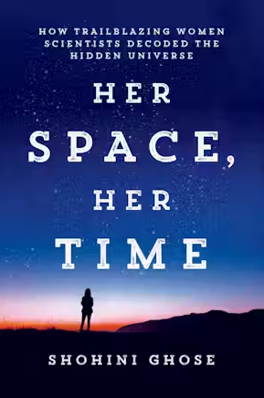 Book cover. A silhouette of a woman standing on the horizon at dusk. Stars above. Book cover text: Her Space, Her Time. How Trailblazing Women Scientists Decoded The Hidden Universe. Shohini Ghose