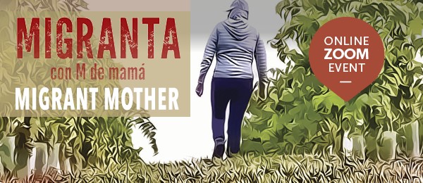 A figure, back to the viewer, wearing hooded shirt, presumably a mother from the film, walks into the distance in a farm field, farm plants on both sides.  Text Migranta con M de mamá: Migrant Mother. An online Zoom event